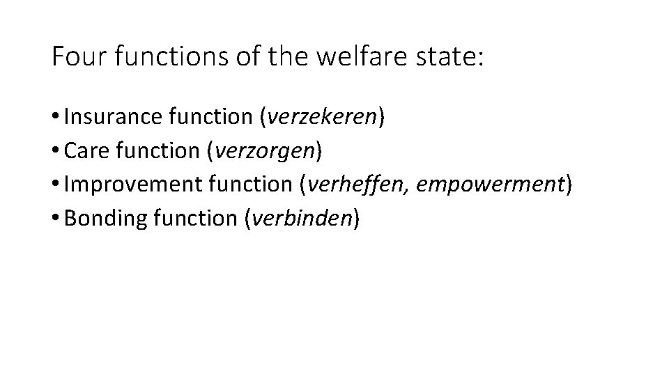 Four functions of the welfare state: • Insurance function (verzekeren) • Care function (verzorgen)
