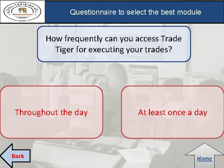 Questionnaire to select the best module How frequently can you access Trade Tiger for Questionnaire to select the best module How frequently can you access Trade Tiger for
