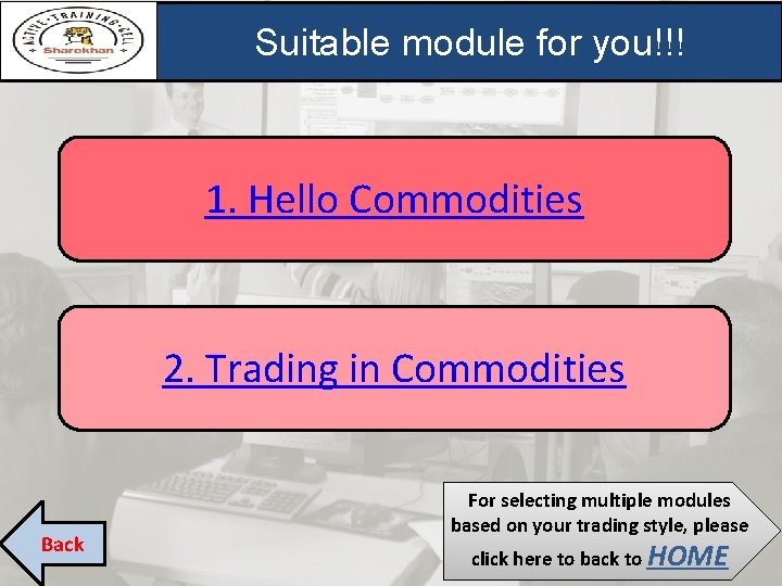 Suitable module for you!!! 1. Hello Commodities 2. Trading in Commodities Back For selecting Suitable module for you!!! 1. Hello Commodities 2. Trading in Commodities Back For selecting