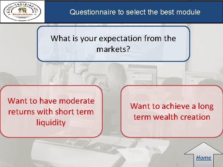Questionnaire to select the best module What is your expectation from the markets? Want Questionnaire to select the best module What is your expectation from the markets? Want