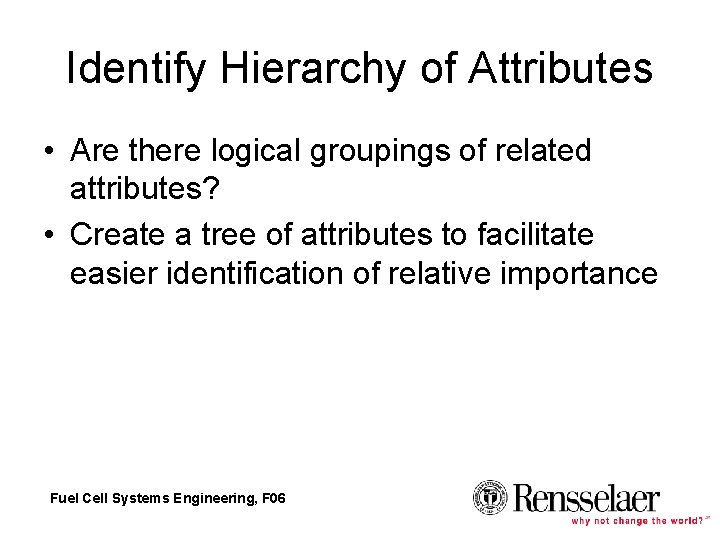 Identify Hierarchy of Attributes • Are there logical groupings of related attributes? • Create Identify Hierarchy of Attributes • Are there logical groupings of related attributes? • Create
