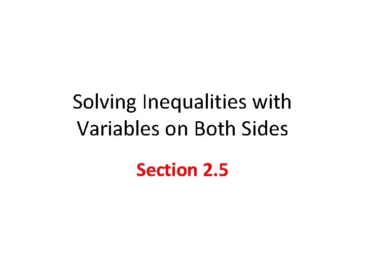 Solving Inequalities with Variables on Both Sides Section 2. 5 