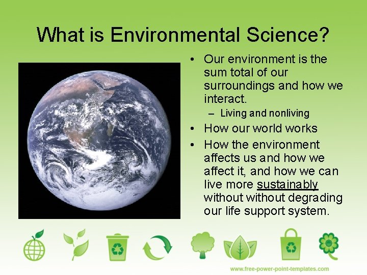 What is Environmental Science? • Our environment is the sum total of our surroundings