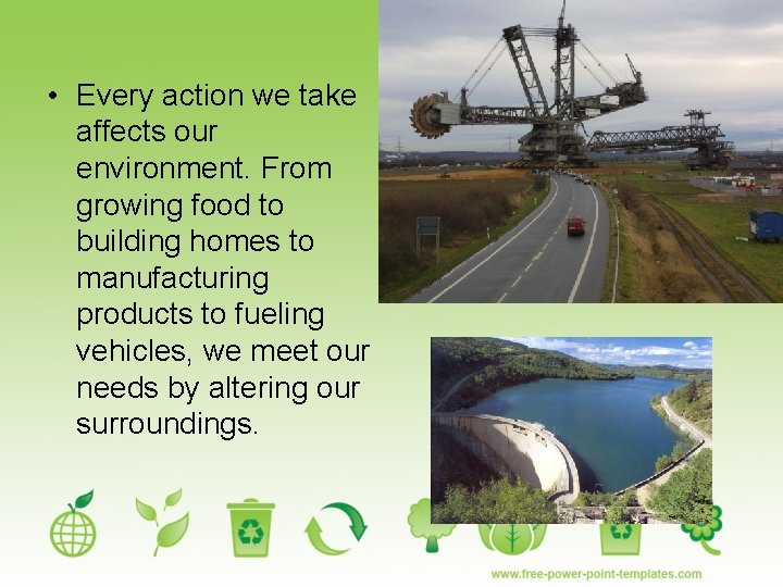  • Every action we take affects our environment. From growing food to building