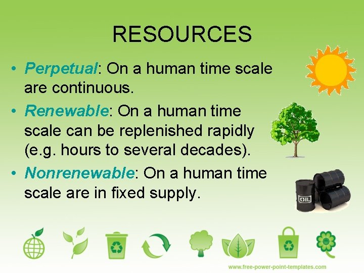 RESOURCES • Perpetual: On a human time scale are continuous. • Renewable: On a