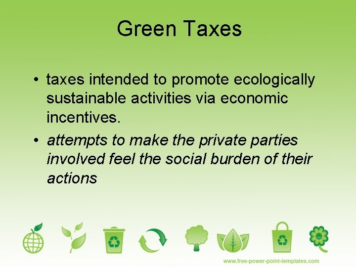 Green Taxes • taxes intended to promote ecologically sustainable activities via economic incentives. •