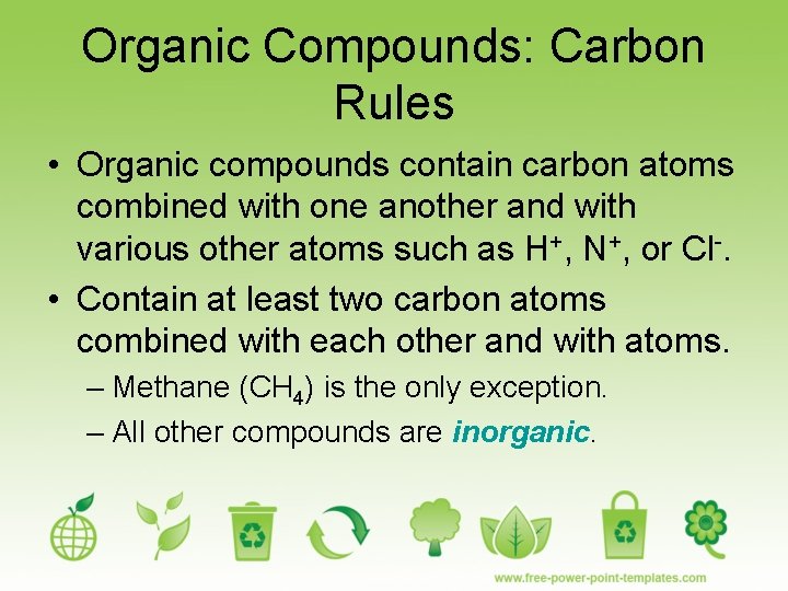 Organic Compounds: Carbon Rules • Organic compounds contain carbon atoms combined with one another