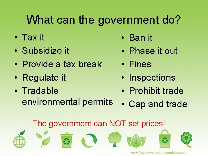What can the government do? • • • Tax it Subsidize it Provide a
