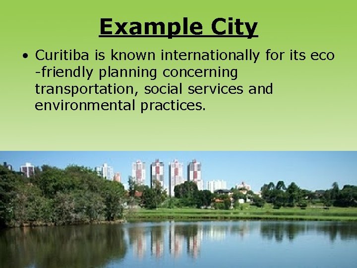 Example City • Curitiba is known internationally for its eco -friendly planning concerning transportation,