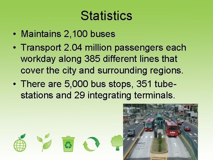 Statistics • Maintains 2, 100 buses • Transport 2. 04 million passengers each workday
