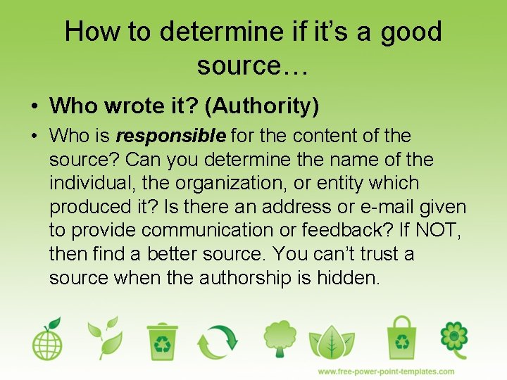 How to determine if it’s a good source… • Who wrote it? (Authority) •