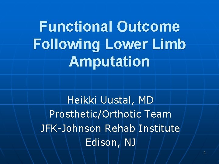 Functional Outcome Following Lower Limb Amputation Heikki Uustal, MD Prosthetic/Orthotic Team JFK-Johnson Rehab Institute