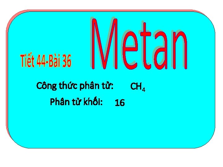 Công thức phân tử: Phân tử khối: CH 4 16 Công thức phân tử: Phân tử khối: CH 4 16