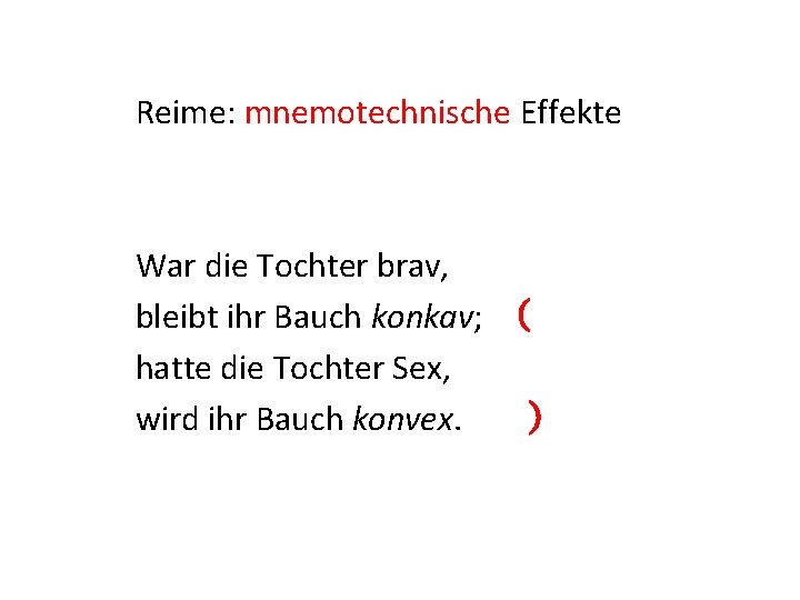 Reime: mnemotechnische Effekte War die Tochter brav, bleibt ihr Bauch konkav; ( hatte die