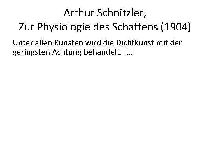 Arthur Schnitzler, Zur Physiologie des Schaffens (1904) Unter allen Künsten wird die Dichtkunst mit