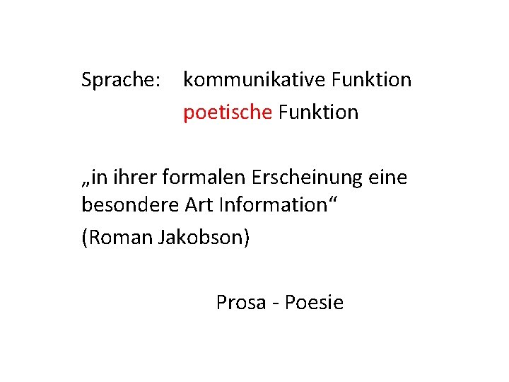 Sprache: kommunikative Funktion poetische Funktion „in ihrer formalen Erscheinung eine besondere Art Information“ (Roman