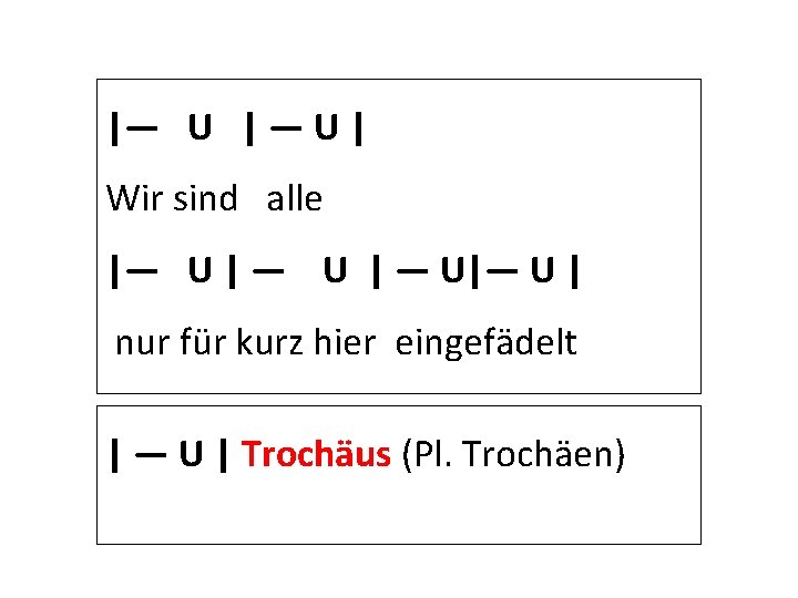 |— U | Wir sind alle |— U | — U|— U | nur