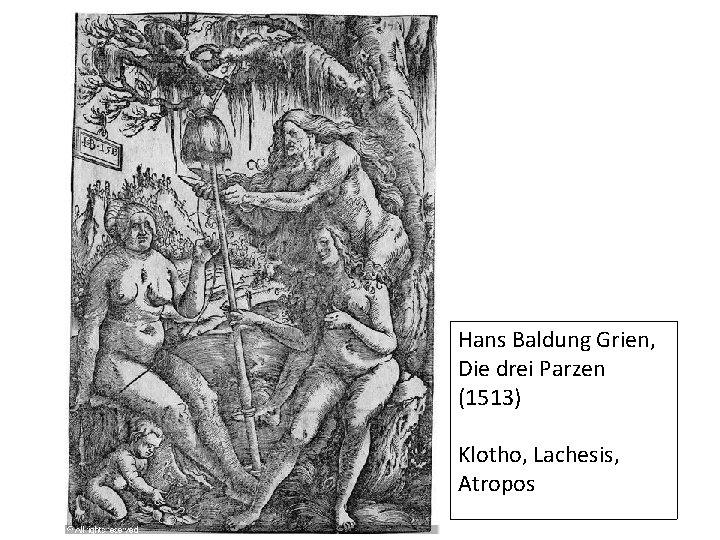 Hans Baldung Grien, Die drei Parzen (1513) Klotho, Lachesis, Atropos 