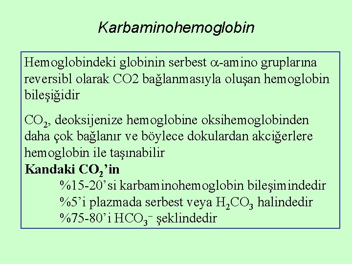 Karbaminohemoglobin Hemoglobindeki globinin serbest -amino gruplarına reversibl olarak CO 2 bağlanmasıyla oluşan hemoglobin bileşiğidir Karbaminohemoglobin Hemoglobindeki globinin serbest -amino gruplarına reversibl olarak CO 2 bağlanmasıyla oluşan hemoglobin bileşiğidir