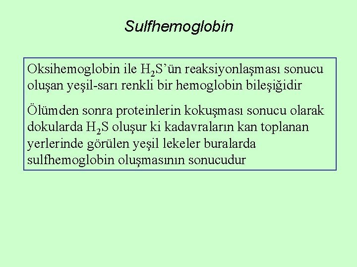 Sulfhemoglobin Oksihemoglobin ile H 2 S’ün reaksiyonlaşması sonucu oluşan yeşil-sarı renkli bir hemoglobin bileşiğidir Sulfhemoglobin Oksihemoglobin ile H 2 S’ün reaksiyonlaşması sonucu oluşan yeşil-sarı renkli bir hemoglobin bileşiğidir