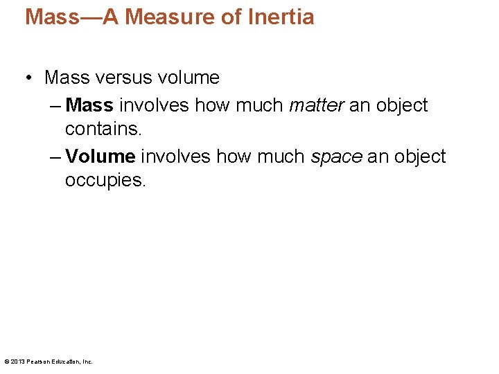 Mass—A Measure of Inertia • Mass versus volume – Mass involves how much matter