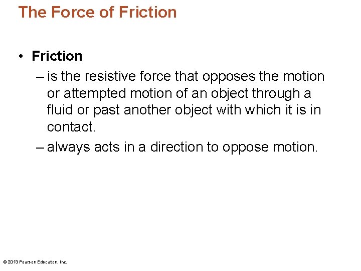 The Force of Friction • Friction – is the resistive force that opposes the