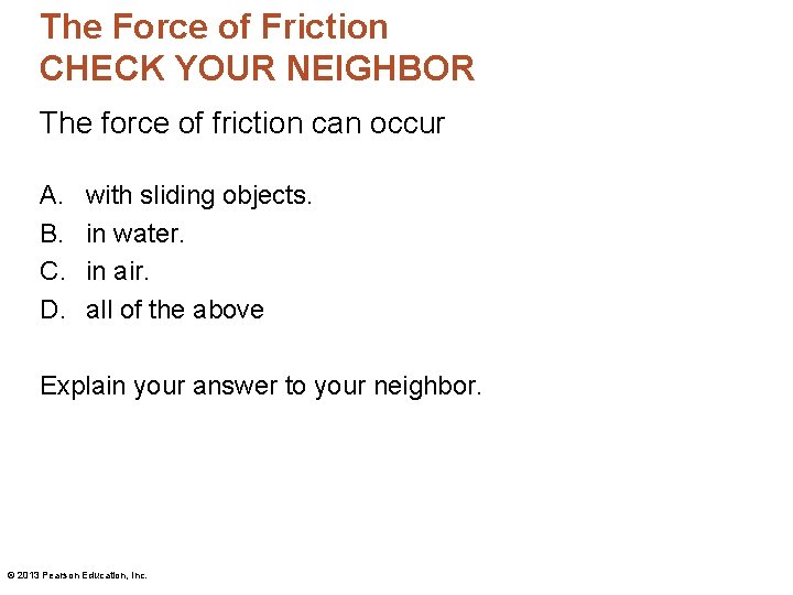 The Force of Friction CHECK YOUR NEIGHBOR The force of friction can occur A.