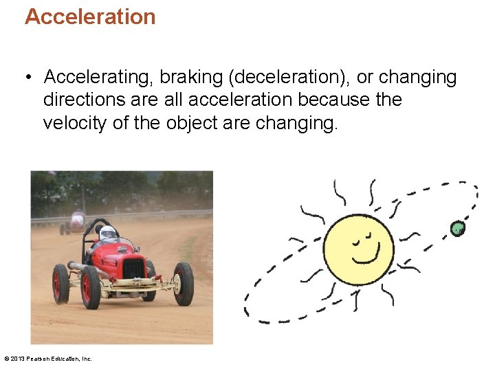 Acceleration • Accelerating, braking (deceleration), or changing directions are all acceleration because the velocity