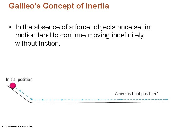 Galileo's Concept of Inertia • In the absence of a force, objects once set