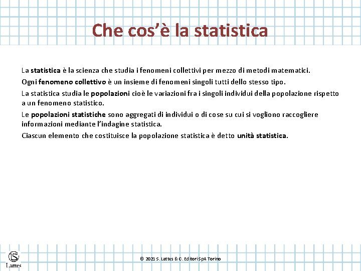Che cos’è la statistica La statistica è la scienza che studia i fenomeni collettivi