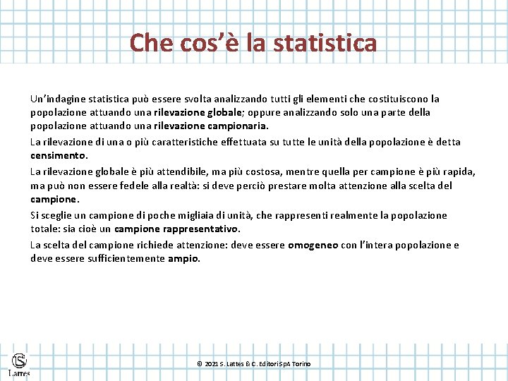 Che cos’è la statistica Un’indagine statistica può essere svolta analizzando tutti gli elementi che