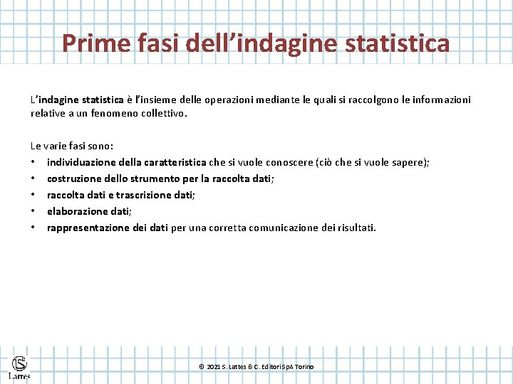 Prime fasi dell’indagine statistica L’indagine statistica è l’insieme delle operazioni mediante le quali si
