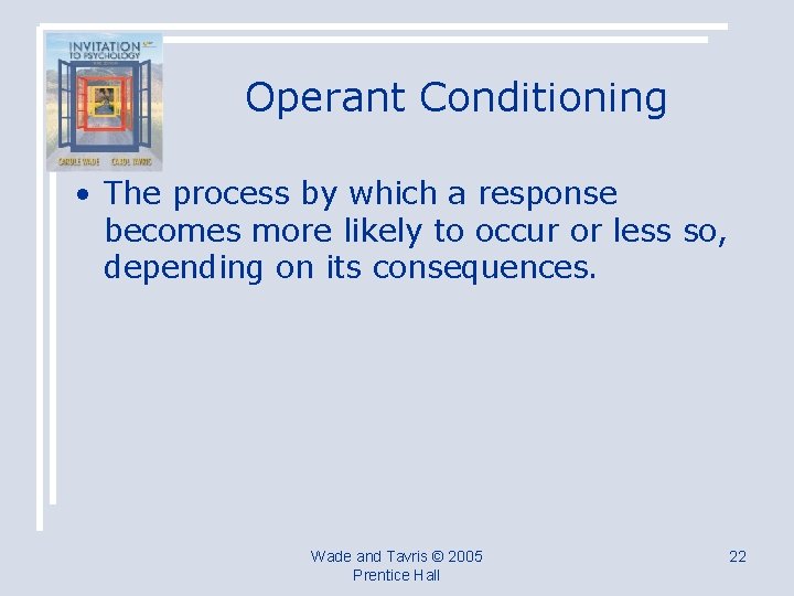 Operant Conditioning • The process by which a response becomes more likely to occur