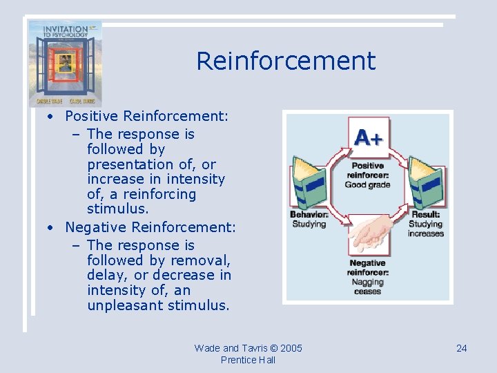 Reinforcement • Positive Reinforcement: – The response is followed by presentation of, or increase