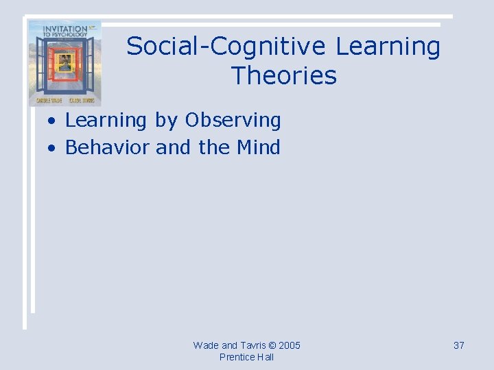 Social-Cognitive Learning Theories • Learning by Observing • Behavior and the Mind Wade and