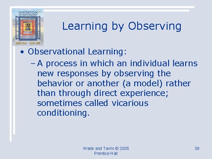 Learning by Observing • Observational Learning: – A process in which an individual learns