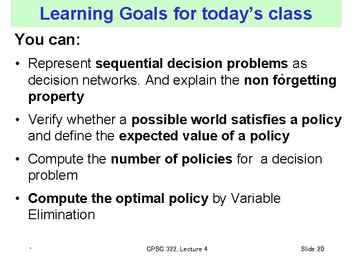 Learning Goals for today’s class You can: • Represent sequential decision problems as decision