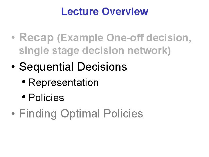 Lecture Overview • Recap (Example One-off decision, single stage decision network) • Sequential Decisions