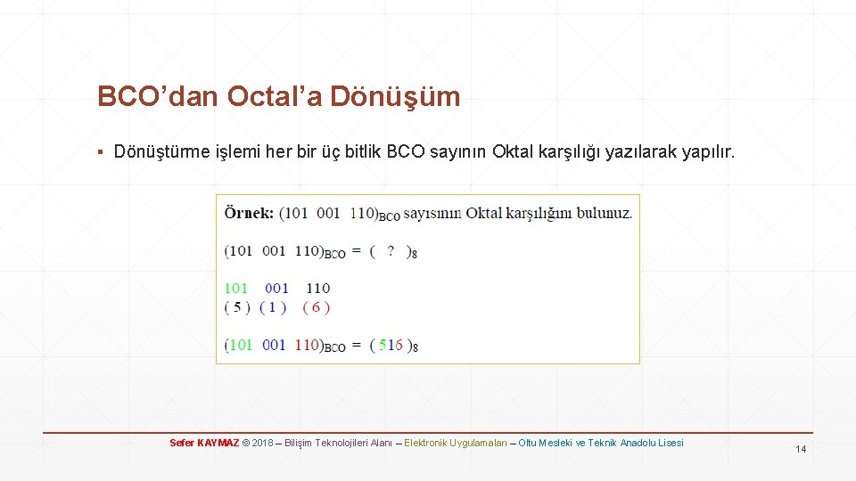 BCO’dan Octal’a Dönüşüm ▪ Dönüştürme işlemi her bir üç bitlik BCO sayının Oktal karşılığı