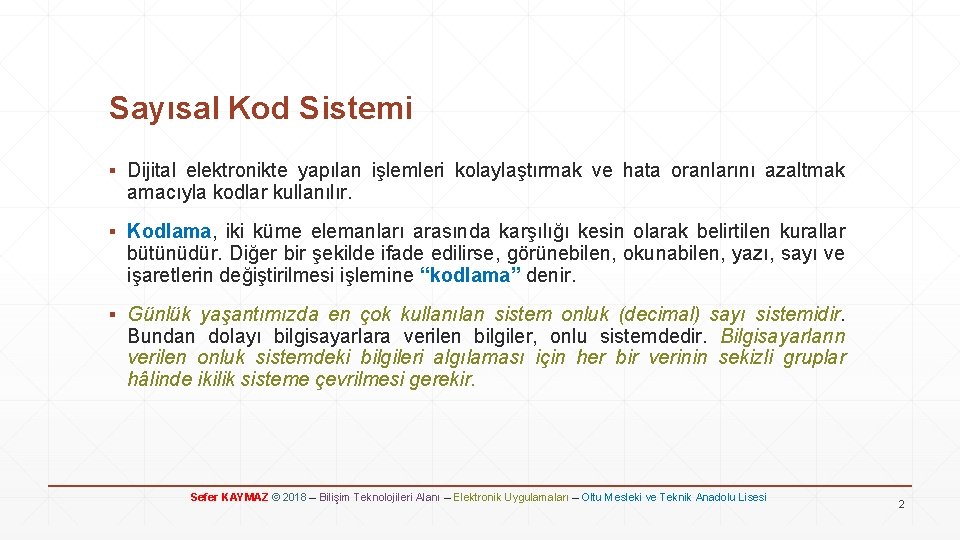 Sayısal Kod Sistemi ▪ Dijital elektronikte yapılan işlemleri kolaylaştırmak ve hata oranlarını azaltmak amacıyla