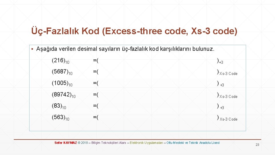 Üç-Fazlalık Kod (Excess-three code, Xs-3 code) ▪ Aşağıda verilen desimal sayıların üç-fazlalık kod karşılıklarını