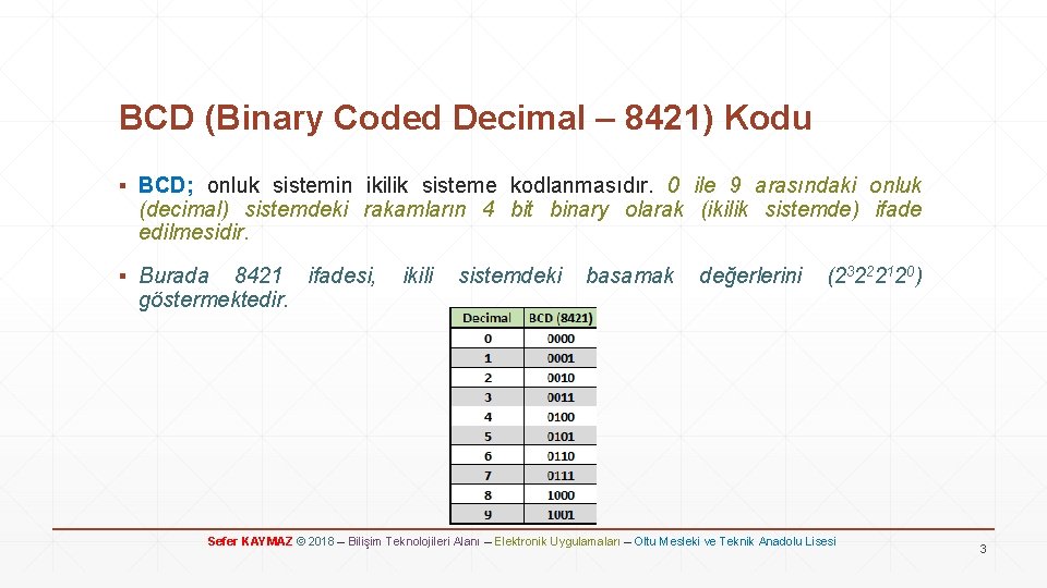 BCD (Binary Coded Decimal – 8421) Kodu ▪ BCD; onluk sistemin ikilik sisteme kodlanmasıdır.