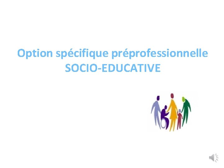 Option spécifique préprofessionnelle SOCIO-EDUCATIVE 