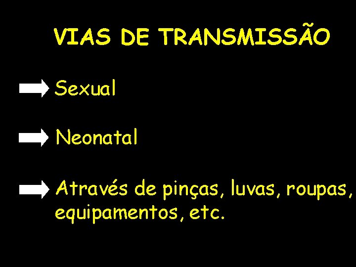 VIAS DE TRANSMISSÃO Sexual Neonatal Através de pinças, luvas, roupas, equipamentos, etc. 