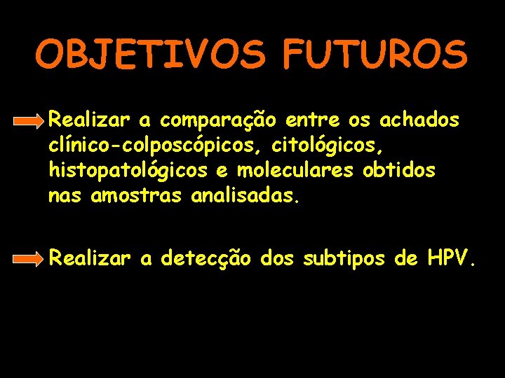 OBJETIVOS FUTUROS Realizar a comparação entre os achados clínico-colposcópicos, citológicos, histopatológicos e moleculares obtidos