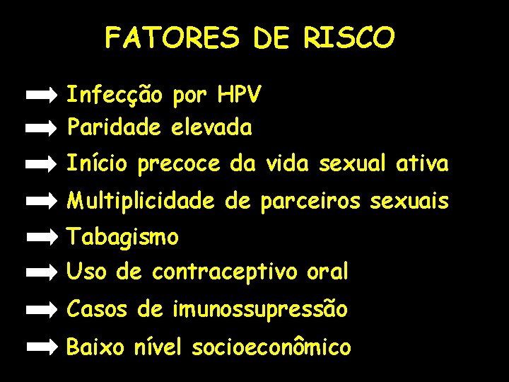FATORES DE RISCO Infecção por HPV Paridade elevada Início precoce da vida sexual ativa