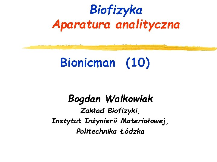 Biofizyka Aparatura analityczna Bionicman (10) Bogdan Walkowiak Zakład Biofizyki, Instytut Inżynierii Materiałowej, Politechnika Łódzka