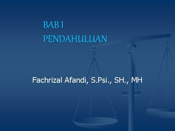 BAB I PENDAHULUAN Fachrizal Afandi, S. Psi. , SH. , MH 