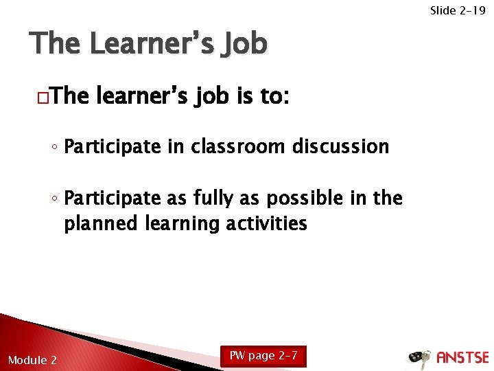 Slide 2 -19 The Learner’s Job �The learner’s job is to: ◦ Participate in