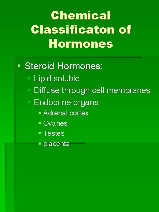 Chemical Classificaton of Hormones § Steroid Hormones: § Lipid soluble § Diffuse through cell